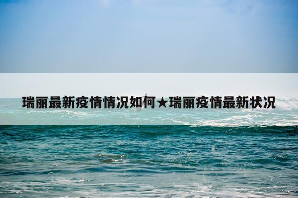 瑞丽最新疫情情况如何★瑞丽疫情最新状况