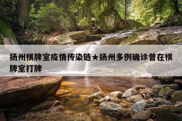 扬州棋牌室疫情传染链★扬州多例确诊曾在棋牌室打牌