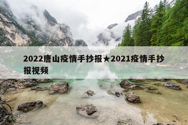 2022唐山疫情手抄报★2021疫情手抄报视频