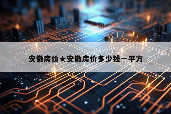 安徽房价★安徽房价多少钱一平方