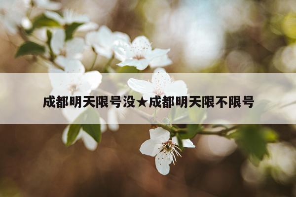 成都明天限号没★成都明天限不限号