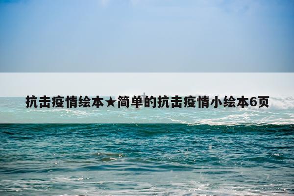 抗击疫情绘本★简单的抗击疫情小绘本6页