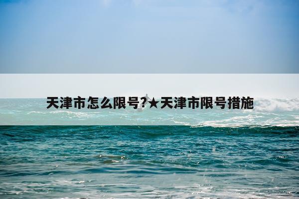 天津市怎么限号?★天津市限号措施