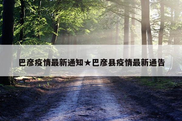 巴彦疫情最新通知★巴彦县疫情最新通告