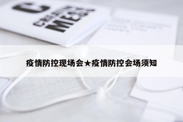 疫情防控现场会★疫情防控会场须知