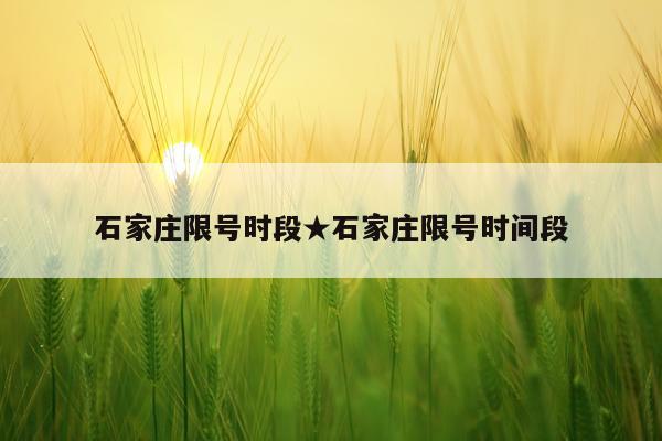 石家庄限号时段★石家庄限号时间段