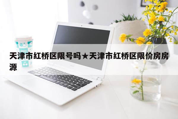 天津市红桥区限号吗★天津市红桥区限价房房源