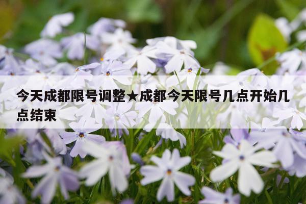 今天成都限号调整★成都今天限号几点开始几点结束