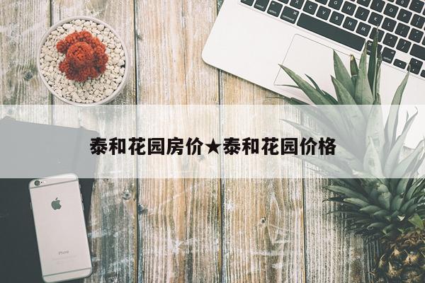 泰和花园房价★泰和花园价格