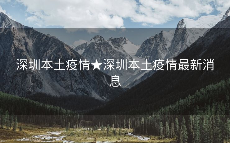 深圳本土疫情★深圳本土疫情最新消息