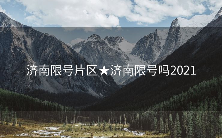 济南限号片区★济南限号吗2021