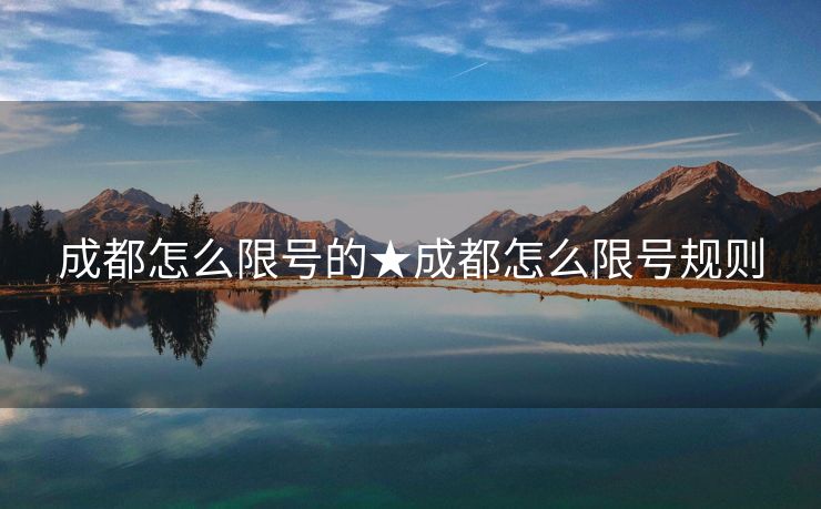 成都怎么限号的★成都怎么限号规则