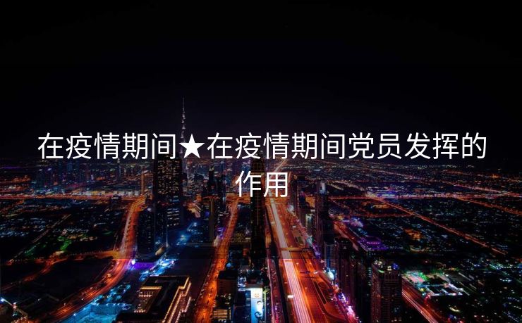 在疫情期间★在疫情期间党员发挥的作用