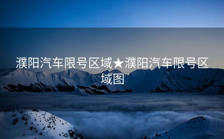 濮阳汽车限号区域★濮阳汽车限号区域图