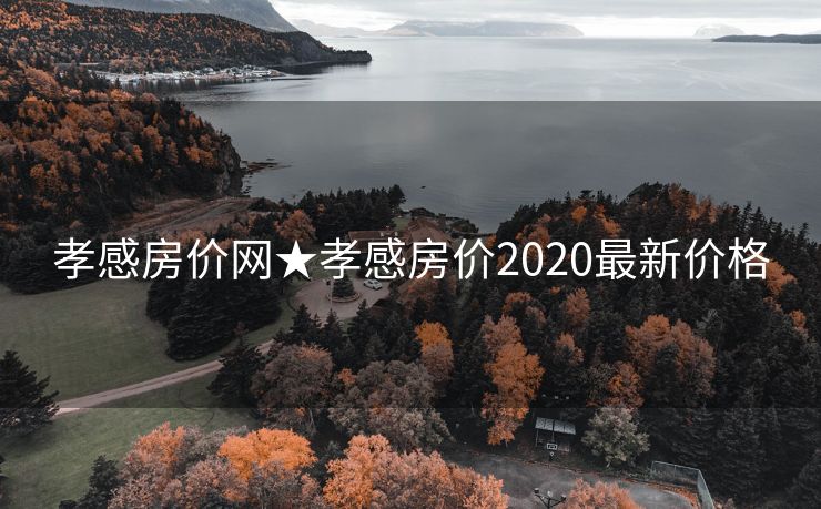 孝感房价网★孝感房价2020最新价格