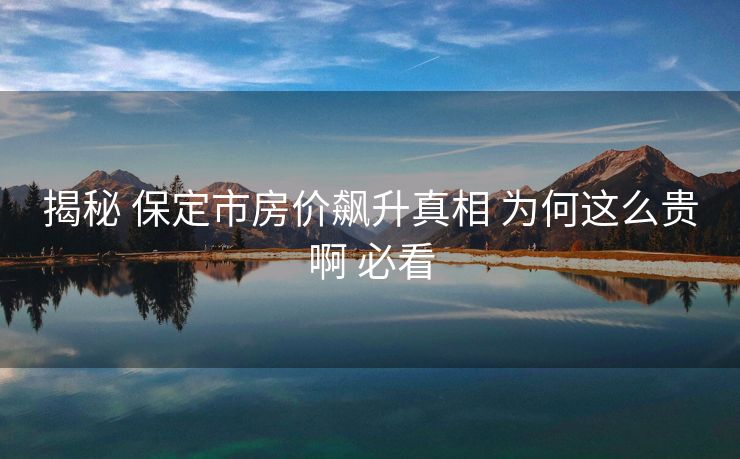 揭秘 保定市房价飙升真相 为何这么贵啊 必看