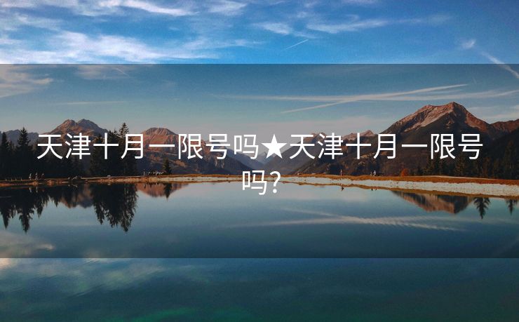 天津十月一限号吗★天津十月一限号吗?