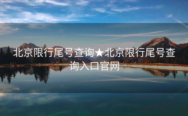 北京限行尾号查询★北京限行尾号查询入口官网