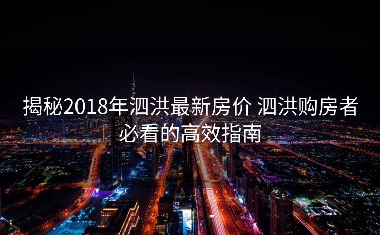 揭秘2018年泗洪最新房价 泗洪购房者必看的高效指南