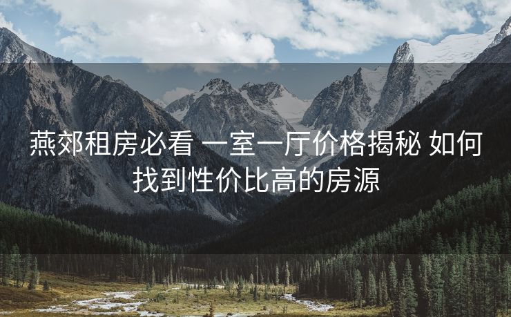燕郊租房必看 一室一厅价格揭秘 如何找到性价比高的房源