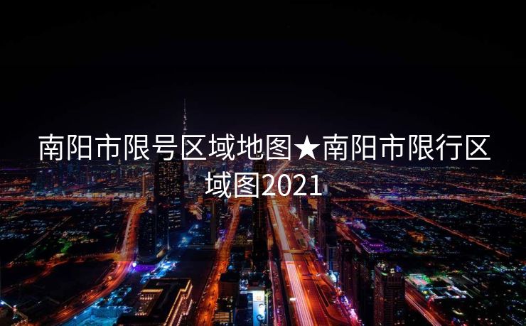 南阳市限号区域地图★南阳市限行区域图2021