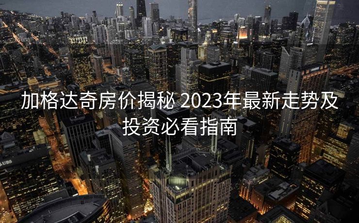 加格达奇房价揭秘 2023年最新走势及投资必看指南