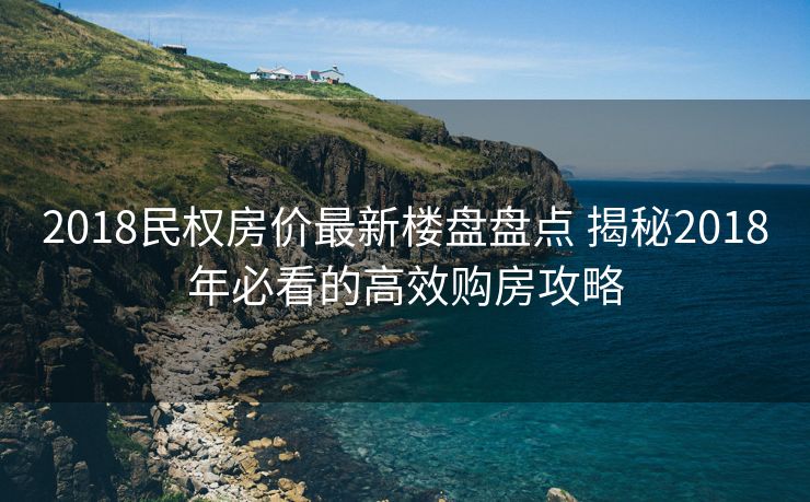2018民权房价最新楼盘盘点 揭秘2018年必看的高效购房攻略
