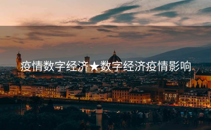 疫情数字经济★数字经济疫情影响