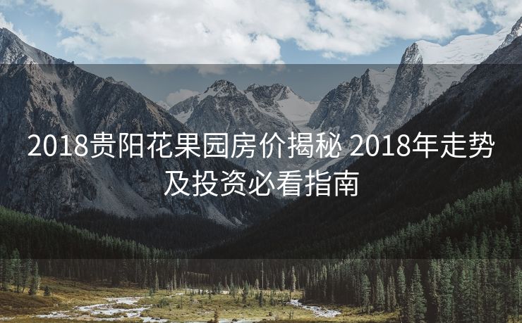 2018贵阳花果园房价揭秘 2018年走势及投资必看指南