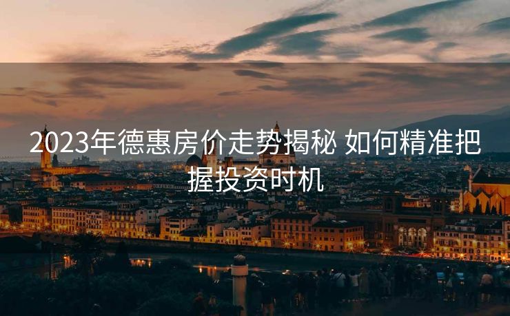 2023年德惠房价走势揭秘 如何精准把握投资时机
