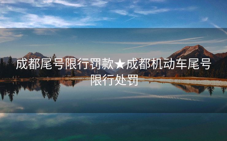 成都尾号限行罚款★成都机动车尾号限行处罚