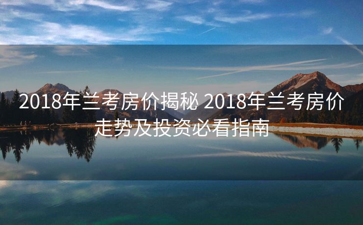 2018年兰考房价揭秘 2018年兰考房价走势及投资必看指南