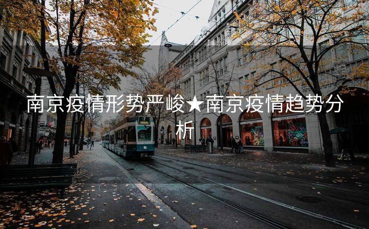 南京疫情形势严峻★南京疫情趋势分析