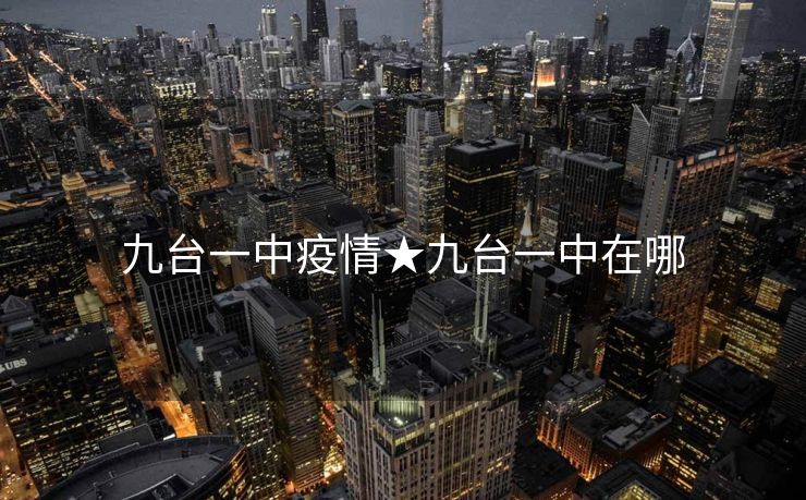 九台一中疫情★九台一中在哪