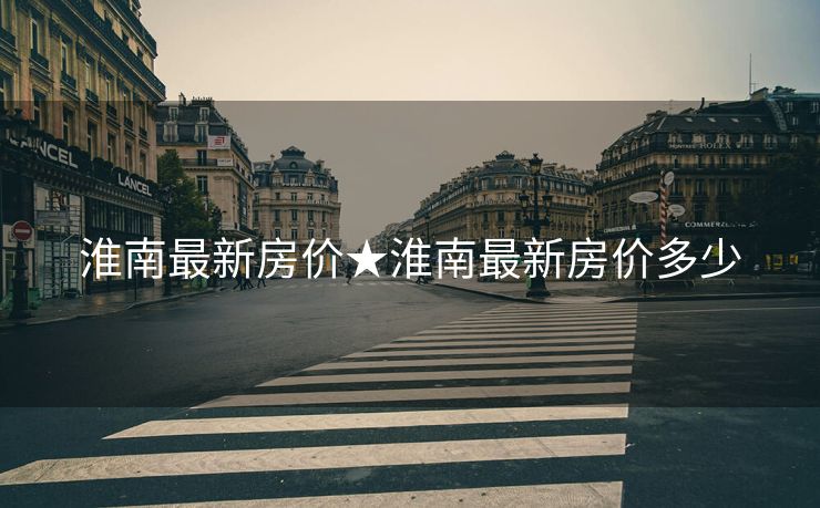 淮南最新房价★淮南最新房价多少