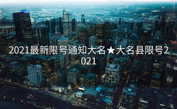 2021最新限号通知大名★大名县限号2021