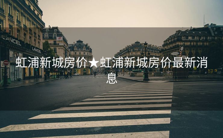 虹浦新城房价★虹浦新城房价最新消息